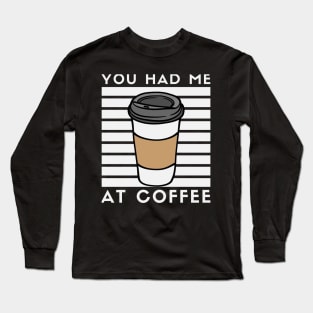 You Had Me At Coffee Long Sleeve T-Shirt